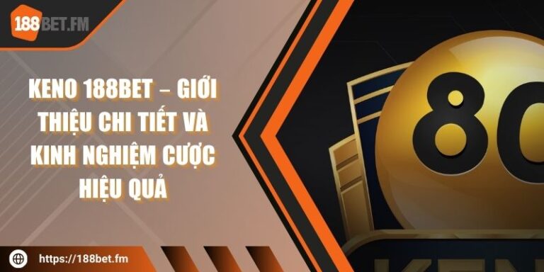 Keno 188bet – Giới thiệu chi tiết và kinh nghiệm cược hiệu quả