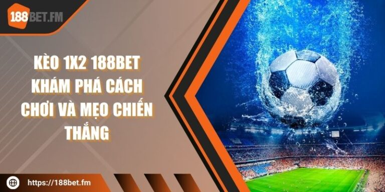 Kèo 1x2 188BET - Khám phá cách chơi và mẹo chiến thắng