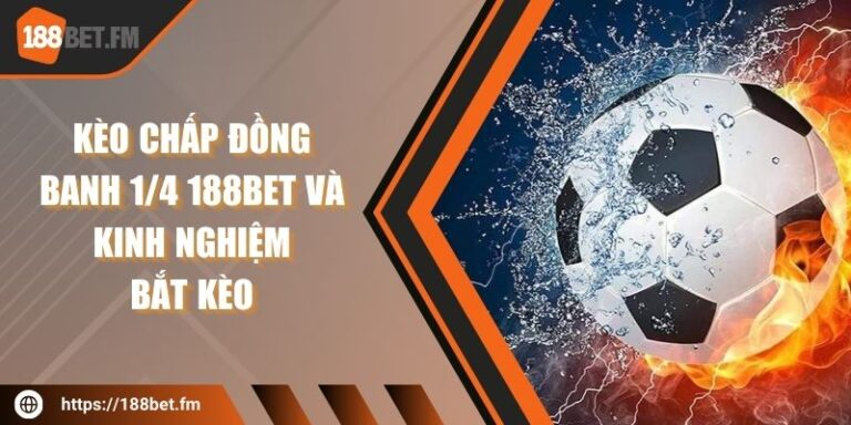 Kèo chấp đồng banh 1/4 188bet và kinh nghiệm bắt kèo