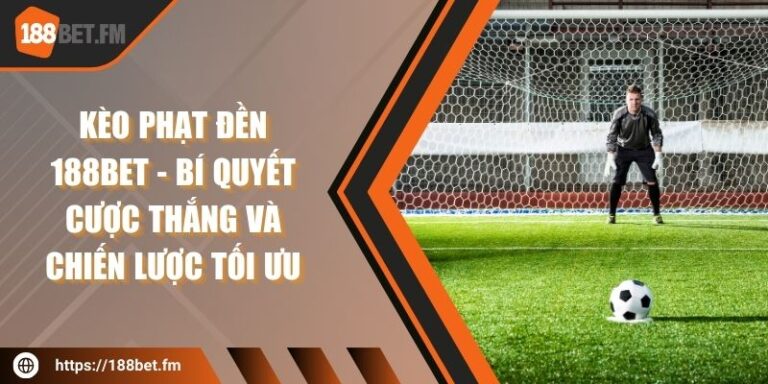 Kèo phạt đền 188bet - Bí quyết cược thắng và chiến lược tối ưu