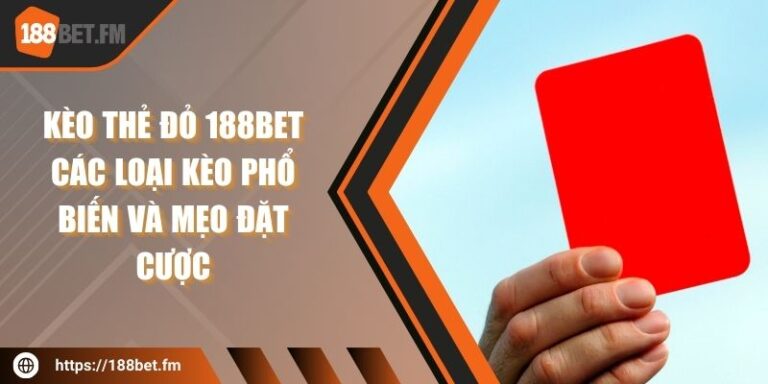 Kèo thẻ đỏ 188BET - Các loại kèo phổ biến và mẹo đặt cược