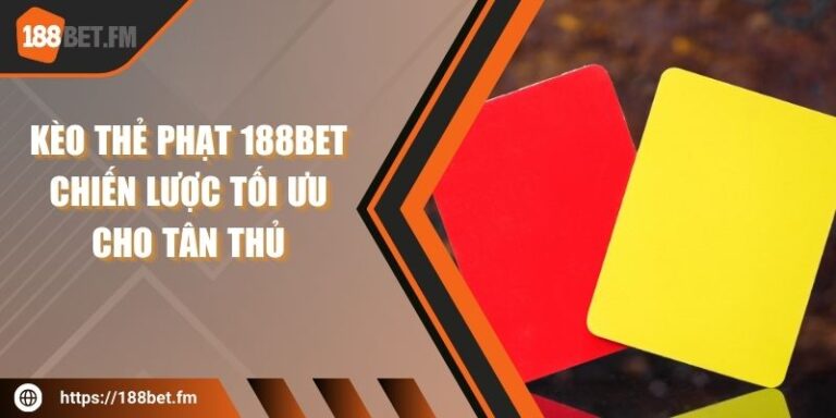 Kèo thẻ phạt 188BET - Chiến lược tối ưu cho tân thủ