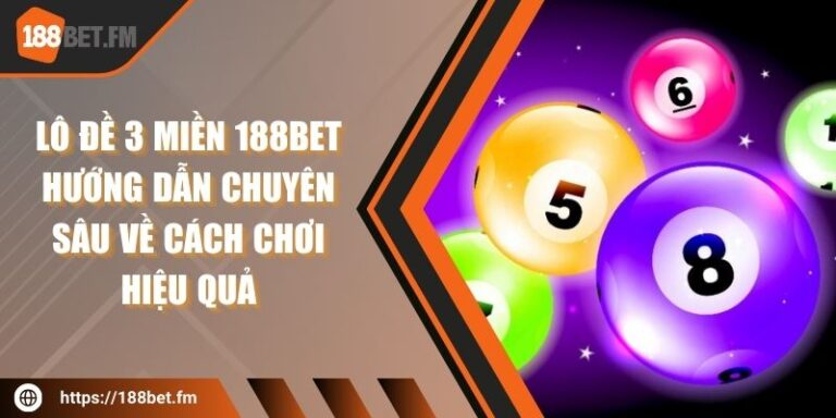 Lô đề 3 miền 188bet – Hướng dẫn chuyên sâu về cách chơi hiệu quả