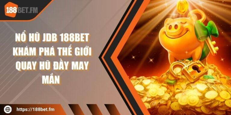 Nổ hũ JDB 188bet – Khám phá thế giới quay hũ đầy may mắn