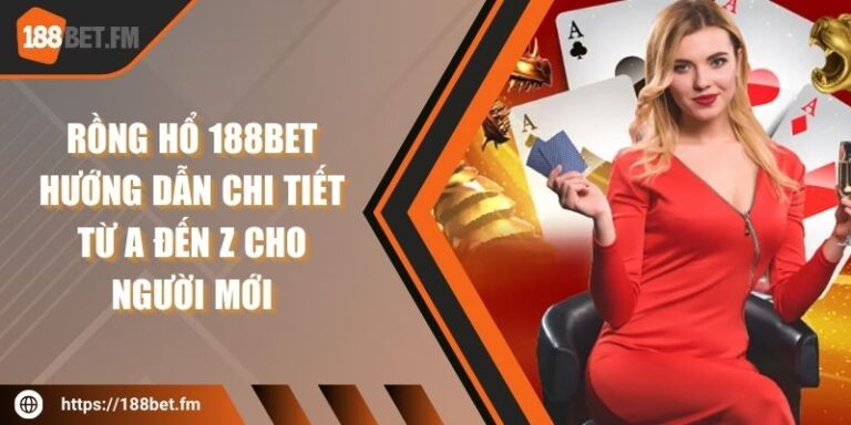 Rồng Hổ 188bet - Hướng dẫn chi tiết từ A đến Z cho người mới