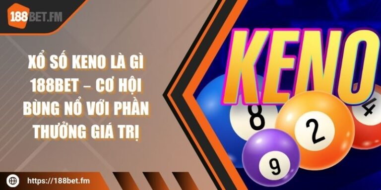 Xổ số keno là gì 188bet – Cơ hội bùng nổ với phần thưởng giá trị